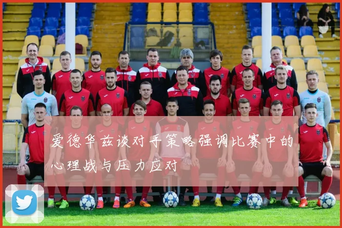 爱德华兹谈对手策略强调比赛中的心理战与压力应对