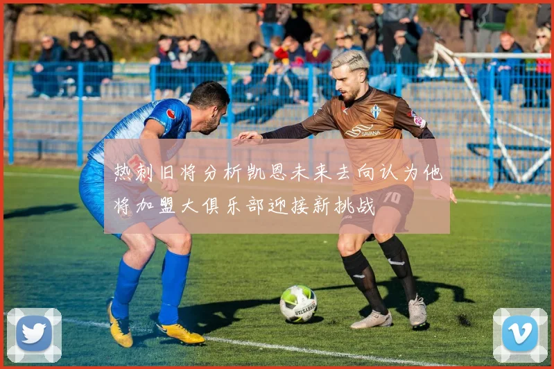 热刺旧将分析凯恩未来去向认为他将加盟大俱乐部迎接新挑战