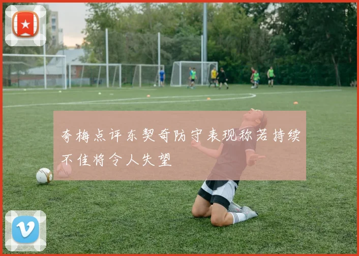 夸梅点评东契奇防守表现称若持续不佳将令人失望